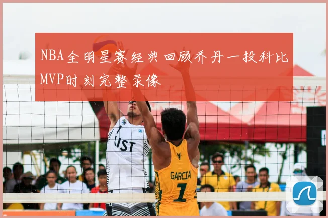 NBA全明星赛经典回顾乔丹一投科比MVP时刻完整录像