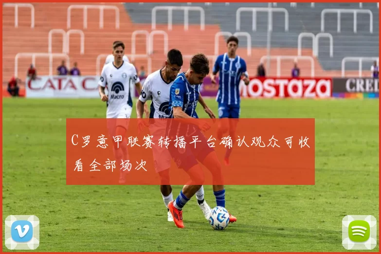 C罗意甲联赛转播平台确认观众可收看全部场次