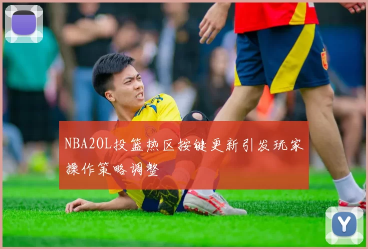 NBA2OL投篮热区按键更新引发玩家操作策略调整