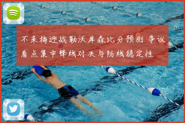 不来梅迎战勒沃库森比分预测 争议看点集中锋线对决与防线稳定性